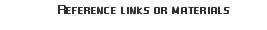Reference links or materials